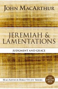 Jeremiah and Lamentations: Judgment and Grace (MacArthur Bible Studies)