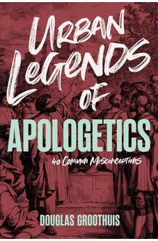 Urban Legends of Apologetics: 40 Common Misconceptions