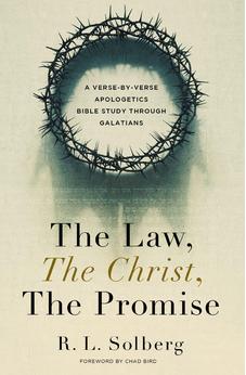 The Law, the Christ, the Promise: A Verse-By-Verse Apologetics Bible Study through Galatians