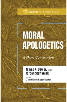 Moral Apologetics: A Short Companion (Essentials in Christian Ethics)