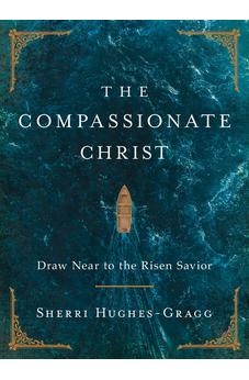 The Compassionate Christ: Draw Near to the Risen Savior (A 31-Day Devotional Retelling of Stories from the Life of Jesus)