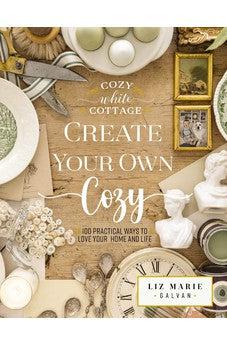 Create Your Own Cozy: 100 Practical Ways to Love Your Home and Life (Cozy White Cottage)