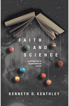 Faith and Science: A Primer for a Hypernatural World (Christ in Everything)