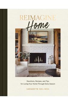 Reimagine Home: Devotions, Recipes, and Tips for Loving Your Home Through Every Season