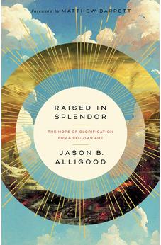 Raised in Splendor: The Hope of Glorification for a Secular Age