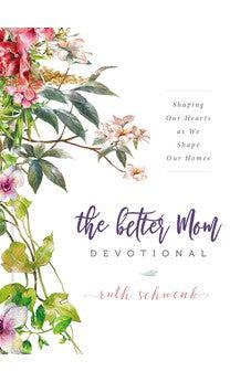 The Better Mom Devotional: Shaping Our Hearts as We Shape Our Homes
