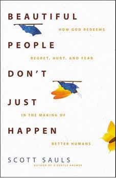 Beautiful People Don't Just Happen: How God Redeems Regret, Hurt, and Fear in the Making of Better Humans