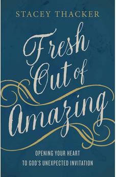 Fresh Out of Amazing: Opening Your Heart to God's Unexpected Invitation 9780736967341