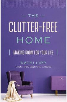 The Clutter-Free Home: Making Room for Your Life