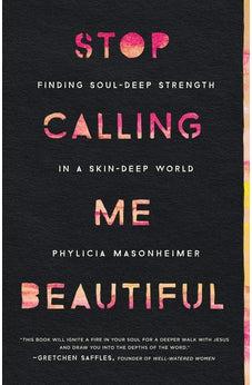Stop Calling Me Beautiful: Finding Soul-Deep Strength in a Skin-Deep World