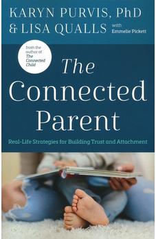 The Connected Parent: Real-Life Strategies for Building Trust and Attachment