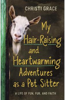 My Hair-Raising and Heartwarming Adventures as a Pet Sitter: A Life of Fun, Fur, and Faith