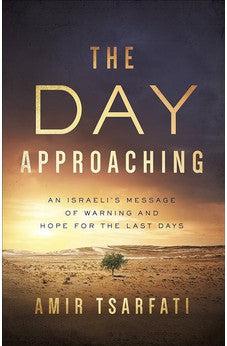 The Day Approaching: An Israeli?s Message of Warning and Hope for the Last Days