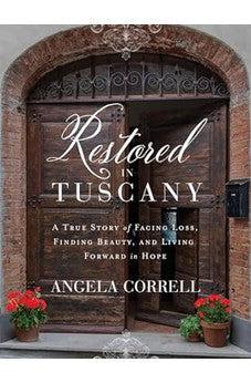 Restored in Tuscany: A True Story of Facing Loss, Finding Beauty, and Living Forward in Hope