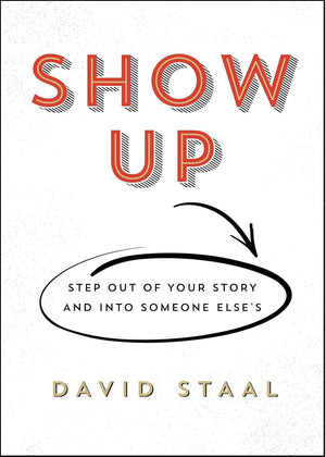 Show Up: Step Out of Your Story and into Someone Else's