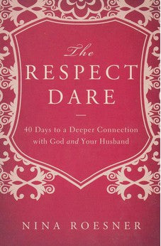 The Respect Dare: 40 Days to a Deeper Connection with God and Your Husband 9781400204472