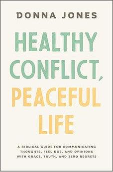 Healthy Conflict, Peaceful Life: A Biblical Guide for Communicating Thoughts, Feelings, and Opinions with Grace, Truth, and Zero Regret
