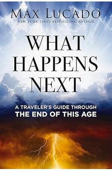 What Happens Next: A Traveler’s Guide Through the End of This Age - Biblestore.com