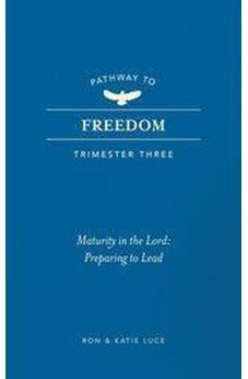 Pathway to Freedom (Trimester Three): Maturity in the Lor ...