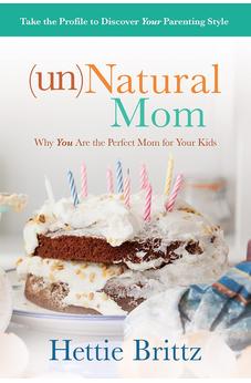 unNatural Mom: Why You Are the Perfect Mom for Your Kids 9781434710284