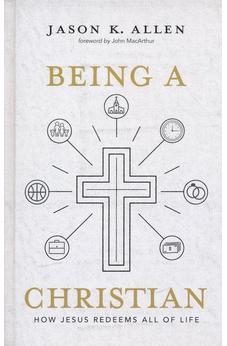 Being a Christian: How Jesus Redeems All of Life 9781462761937