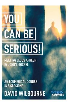 You Can Be Serious! Meeting Jesus afresh in John's Gospel: York Courses
