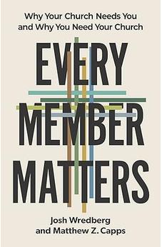 Every Member Matters: Why Your Church Needs You and Why You Need Your Church