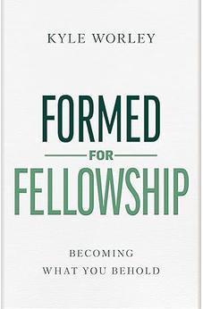 Formed for Fellowship: Becoming What You Behold