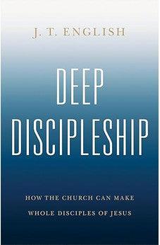Deep Discipleship: How the Church Can Make Whole Disciples of Jesus