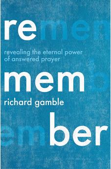 Remember: Revealing the Eternal Power of Answered Prayer