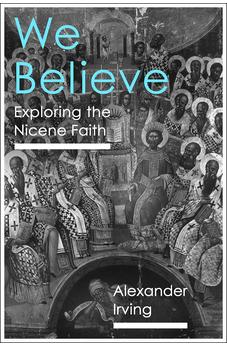 We Believe: Exploring The Nicene Faith