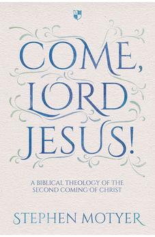 Come, Lord Jesus!: A Biblical Theology Of The Second Coming Of Christ