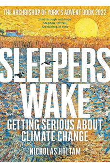 Sleepers Wake: Getting Serious About Climate Change: The Archbishop of York's Advent Book 2022