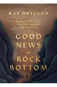 Good News at Rock Bottom: Finding God When the Pain Goes Deep and Hope Seems Lost