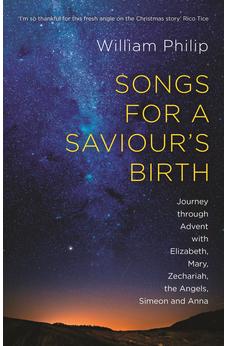 Songs for a Saviour's Birth: Journey Through Advent With Elizabeth, Mary, Zechariah, The Angels, Simeon And Anna