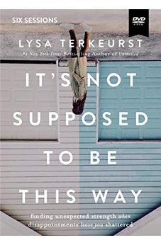 It's Not Supposed to Be This Way Video Study: Finding Unexpected Strength When Disappointments Leave You Shattered