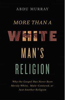 More Than a White Man's Religion: Why the Gospel Has Never Been Merely White, Male-Centered, or Just Another Religion
