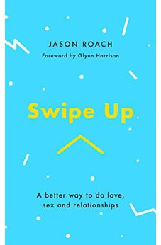 Swipe Up: A Better Way to Do Love, Sex and Relationships