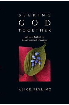 Seeking God Together: An Introduction to Group Spiritual Direction