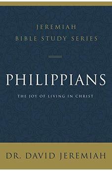 Philippians: The Joy of Living in Christ (Jeremiah Bible Study Series) - Biblestore.com