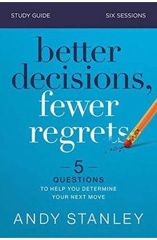 Better Decisions, Fewer Regrets Study Guide: 5 Questions to Help You Determine Your Next Move