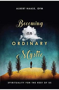 Becoming an Ordinary Mystic: Spirituality for the Rest of Us