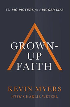 Grown-up Faith: The Big Picture for a Bigger Life