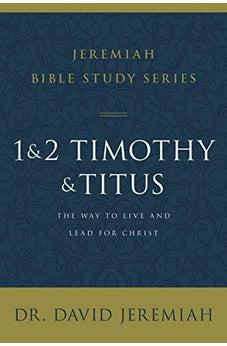 1 and 2 Timothy and Titus: The Way to Live and Lead for Christ (Jeremiah Bible Study Series)
