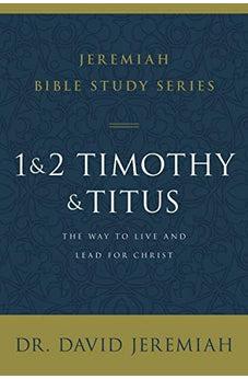 1 and 2 Timothy and Titus: The Way to Live and Lead for Christ (Jeremiah Bible Study Series)