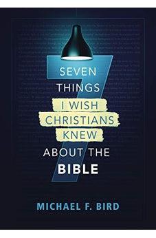 Seven Things I Wish Christians Knew about the Bible