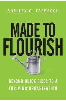 Made to Flourish: Beyond Quick Fixes to a Thriving Organization