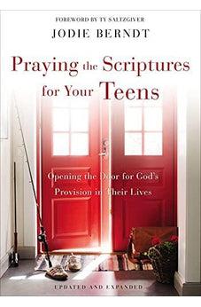 Praying the Scriptures for Your Teens: Discover How to Pray God's Purpose for Their Lives