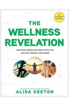 The Wellness Revelation: Lose What Weighs You Down So You Can Love God, Yourself, and Others
