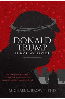 Donald Trump is Not My Savior: An Evangelical Leader Speaks His Mind About the Man He Supports as President